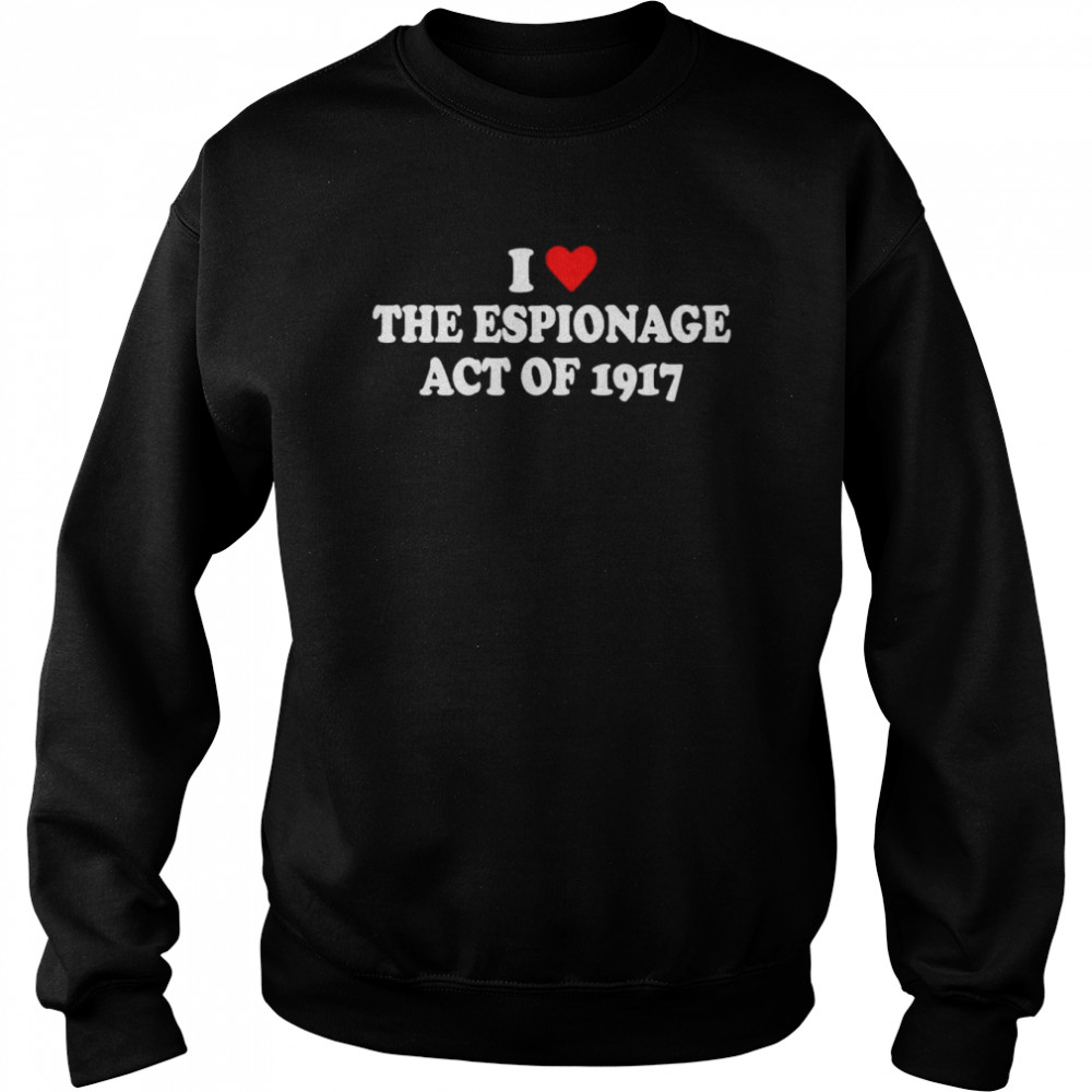 I Love Espionage Act of 1917 T- Unisex Sweatshirt
