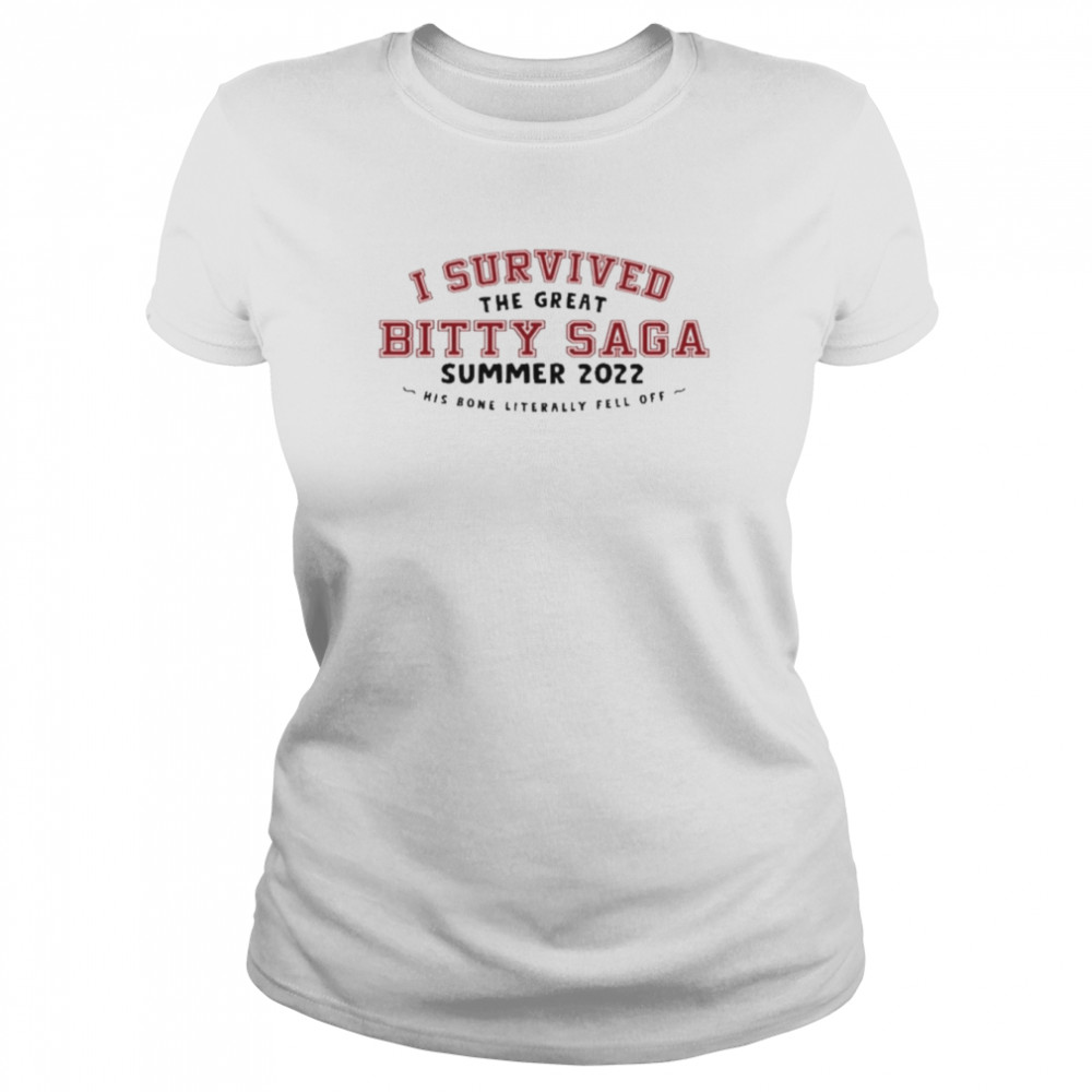 I Survived The Great Bitty Saga Summer 2022 His Bone Literally Fell Off  Classic Women's T-shirt