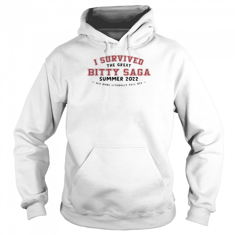 I Survived The Great Bitty Saga Summer 2022 His Bone Literally Fell Off  Unisex Hoodie