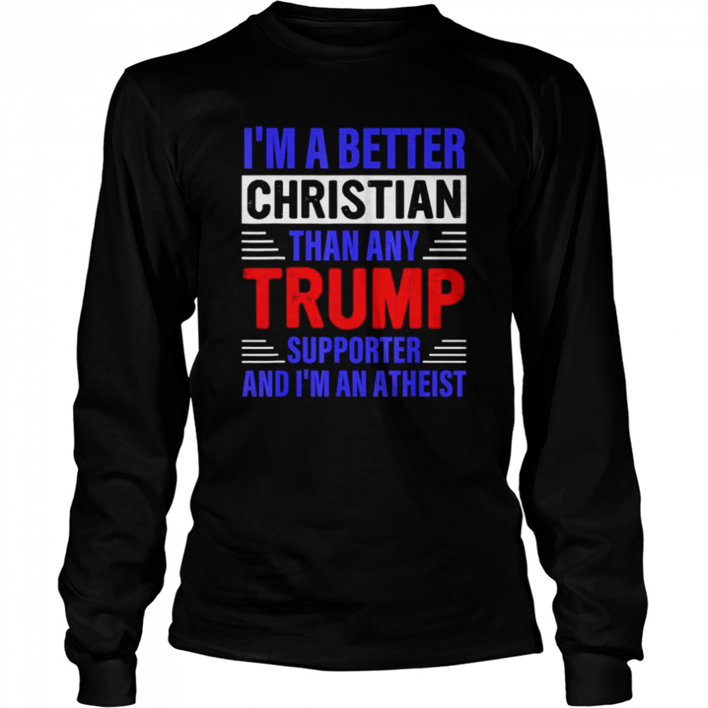 I’m a better christian than any Trump supporter shirt Long Sleeved T-shirt