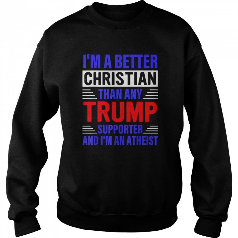 I’m a better christian than any Trump supporter shirt Unisex Sweatshirt