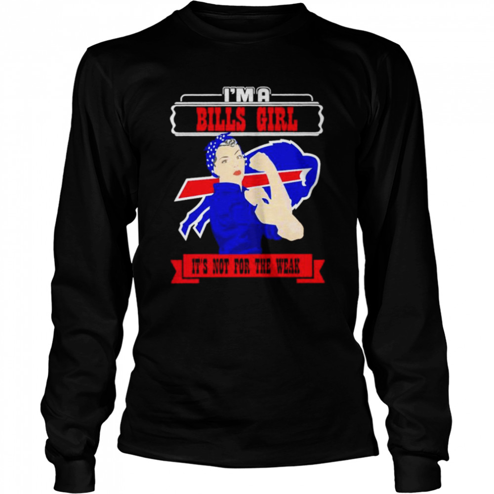 I’m a Buffalo Bills girl it is not for the weak shirt Long Sleeved T-shirt