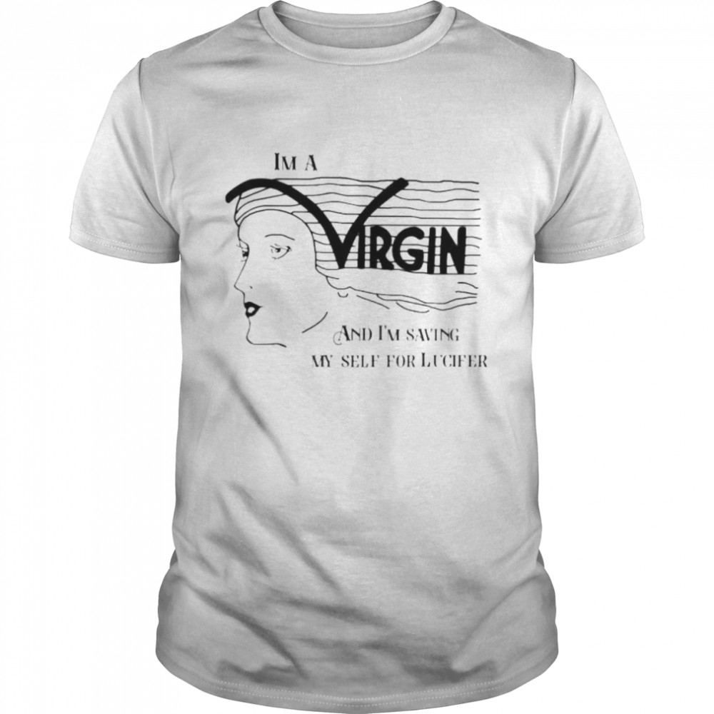I’m a virgin and I’m saving myself for lucifer shirt