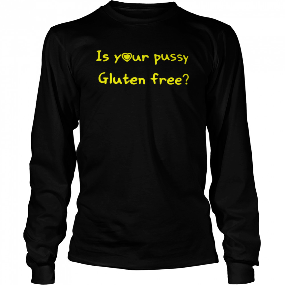 Is your pussy gluten frees shirt Long Sleeved T-shirt