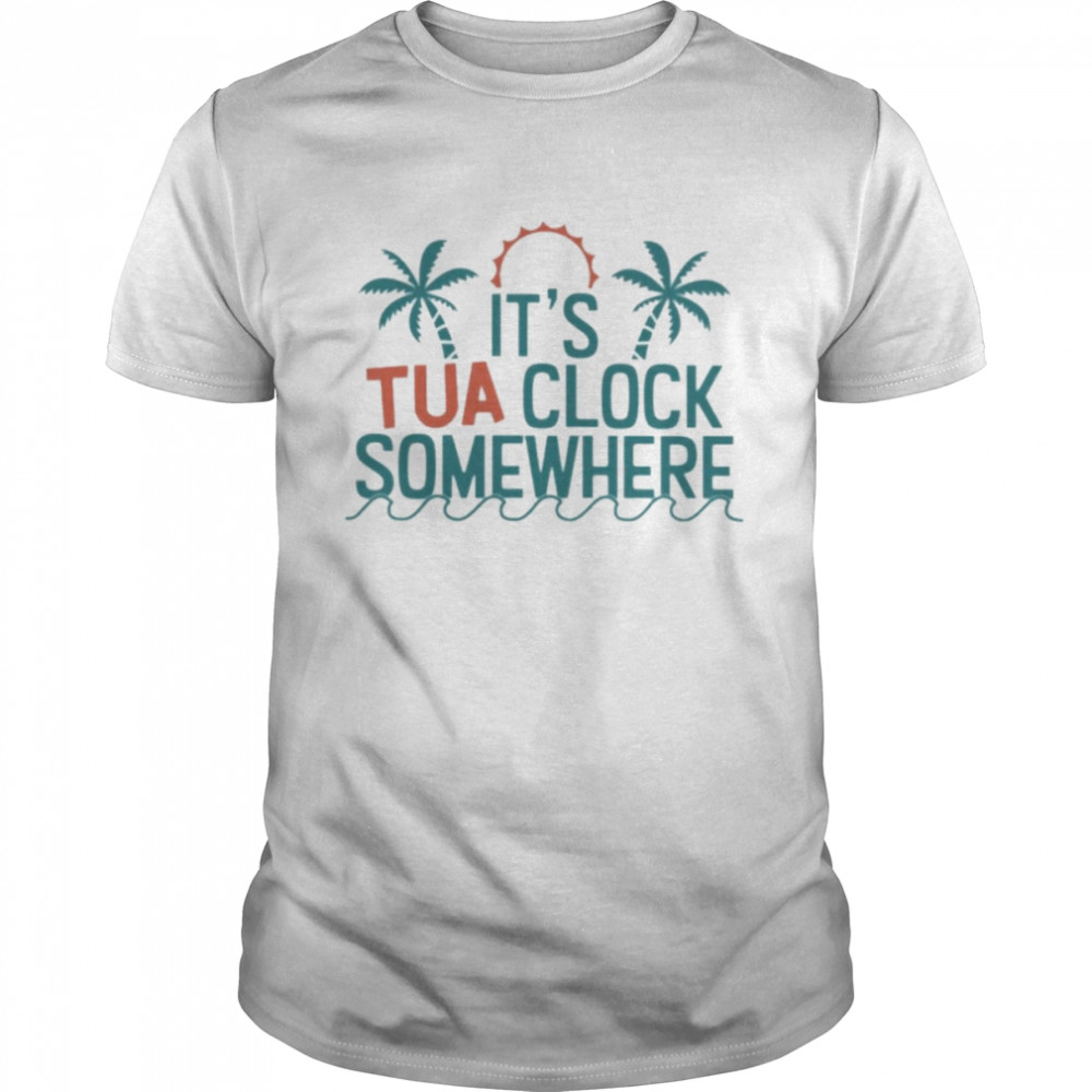 It’s tua clock somewhere 2022 shirt Classic Men's T-shirt