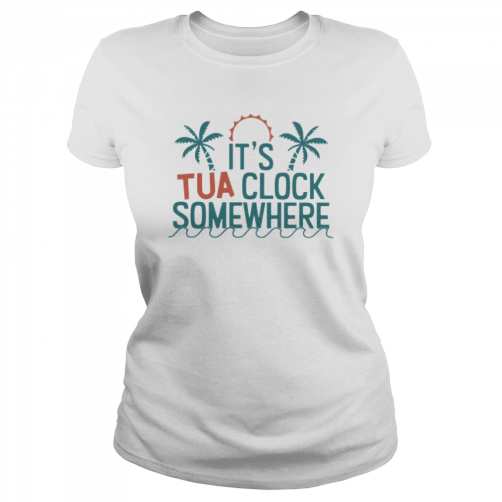It’s tua clock somewhere 2022 shirt Classic Women's T-shirt
