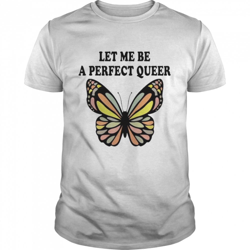 Let me be a perfect queer shirt