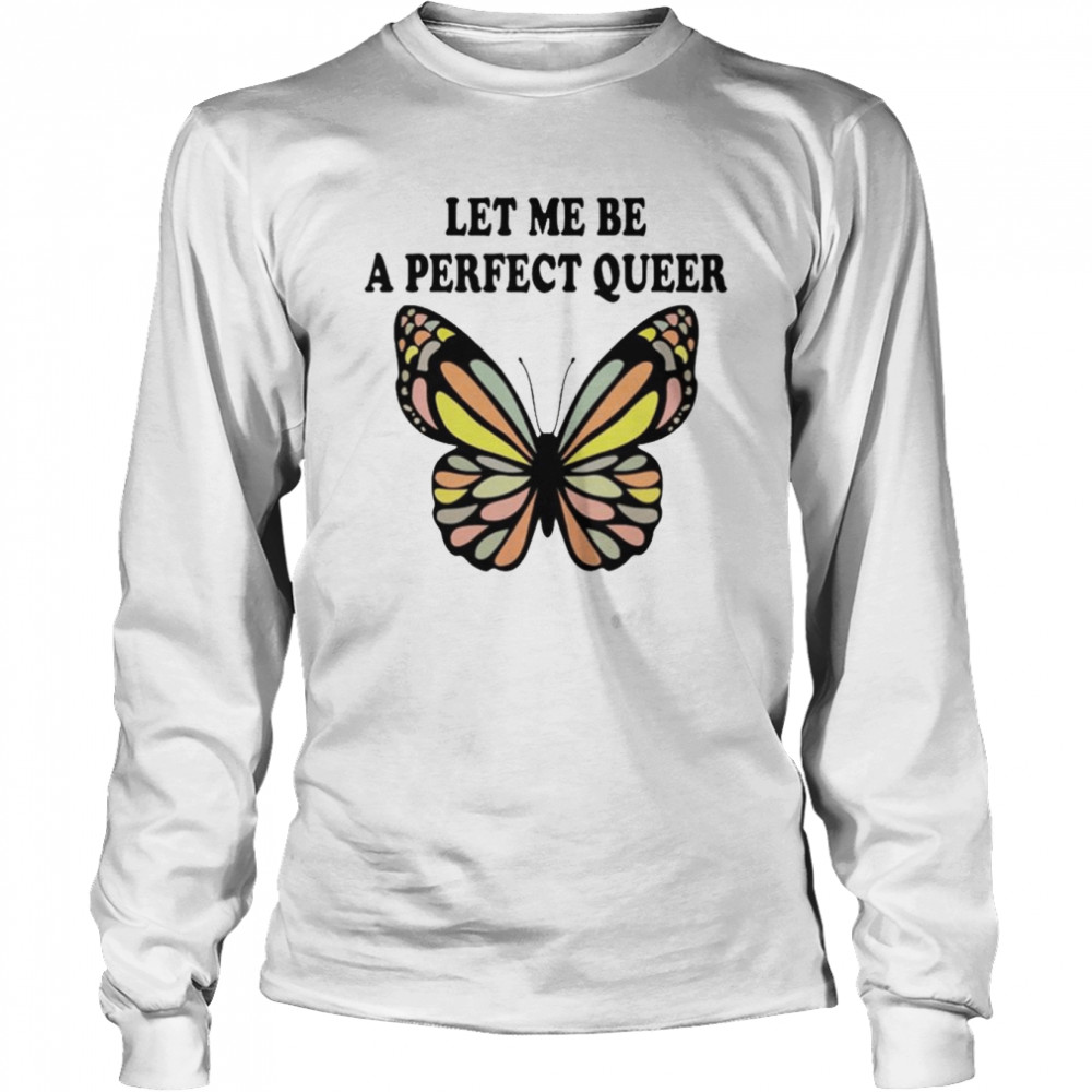 Let me be a perfect queer shirt Long Sleeved T-shirt