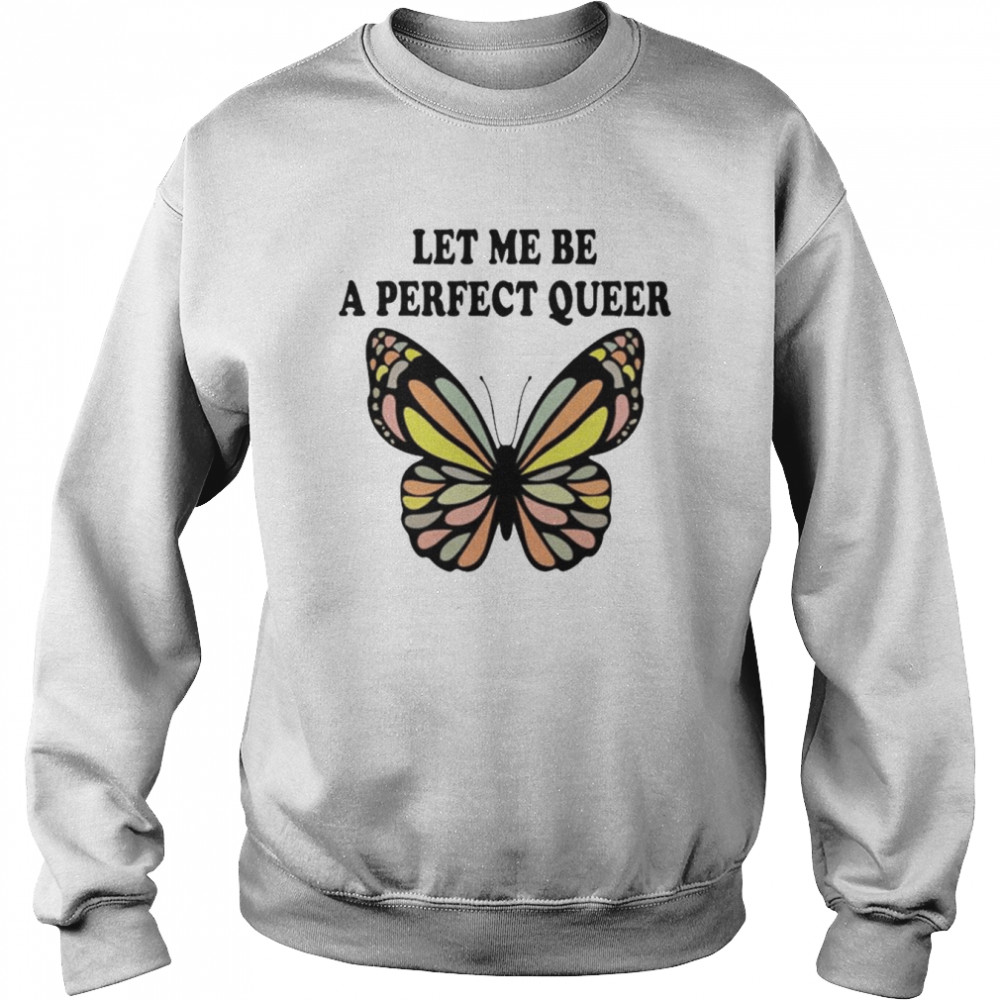 Let me be a perfect queer shirt Unisex Sweatshirt