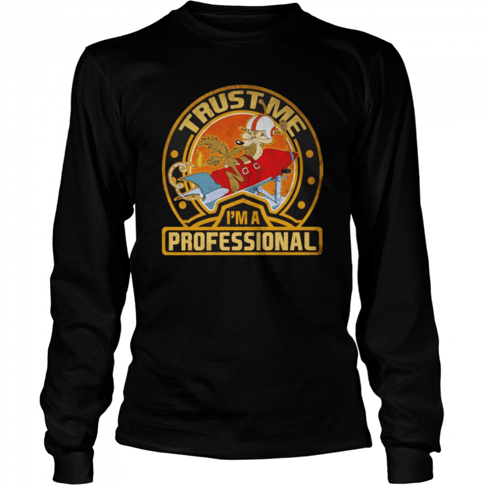 Looney Tunes Wile E Coyote Trust Me I’m A Professional shirt Long Sleeved T-shirt
