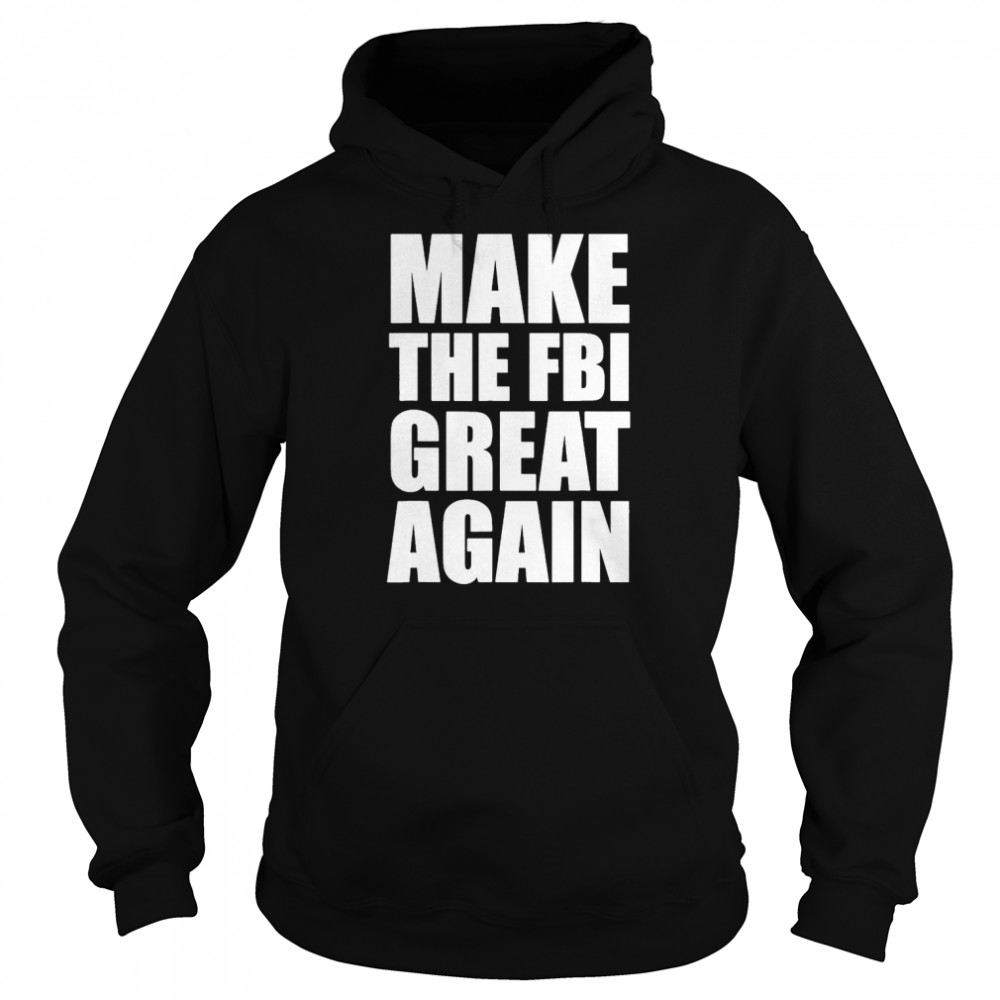 Make The FBI Great Again T- Unisex Hoodie