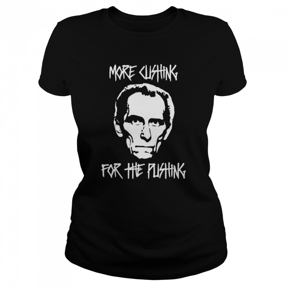 More Cushing For The Pushing Grand Moff Tarkin Star Wars shirt Classic Women's T-shirt