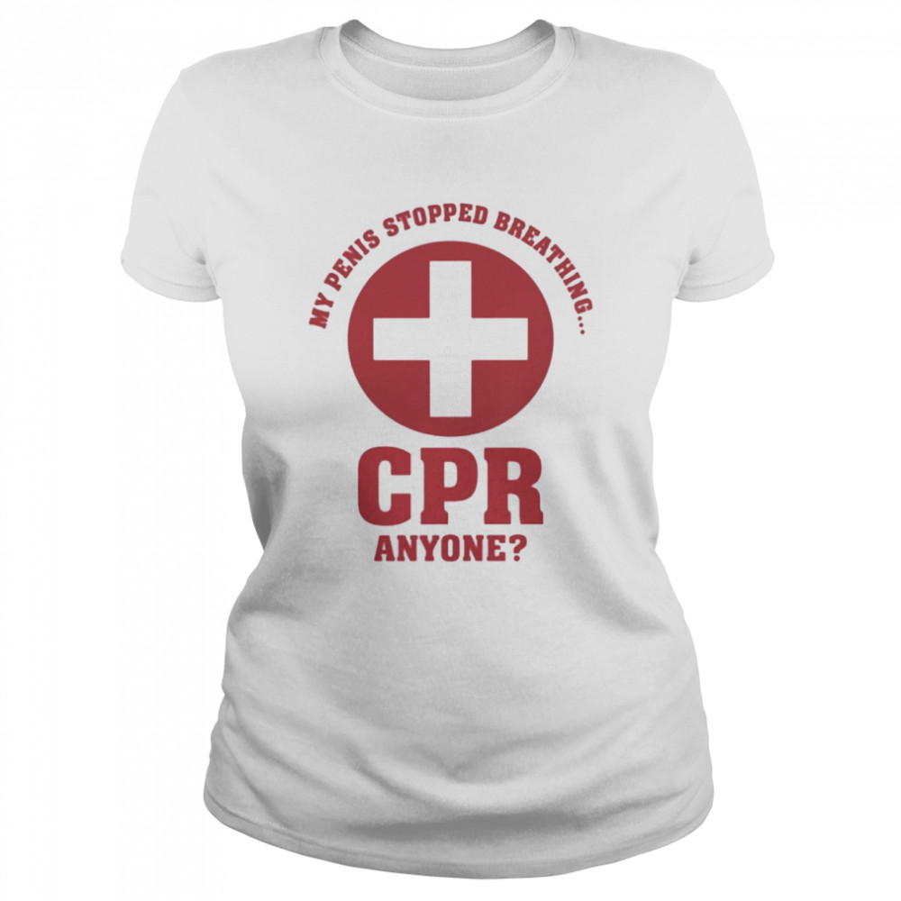 My penis stopped breathing cpr anyone shirt Classic Women's T-shirt