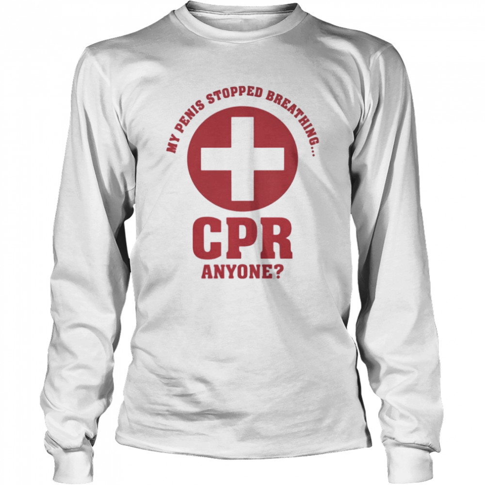My penis stopped breathing cpr anyone shirt Long Sleeved T-shirt