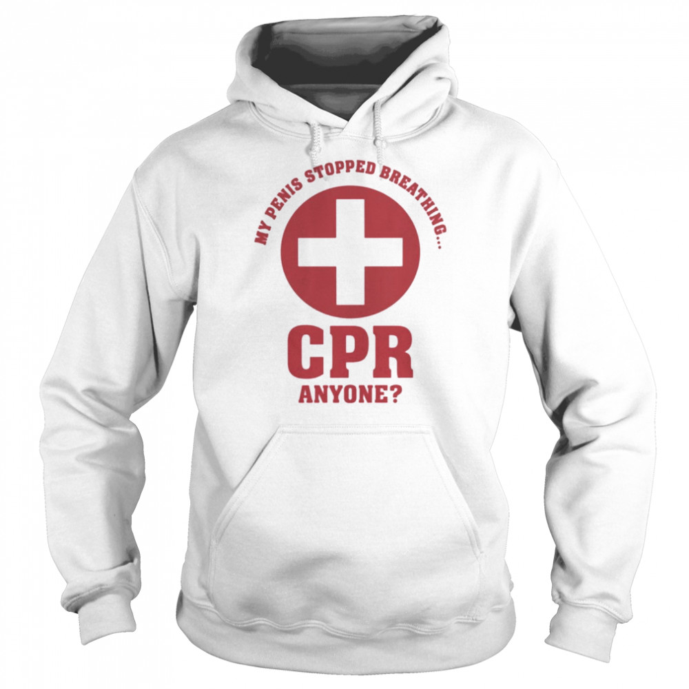 My penis stopped breathing cpr anyone shirt Unisex Hoodie