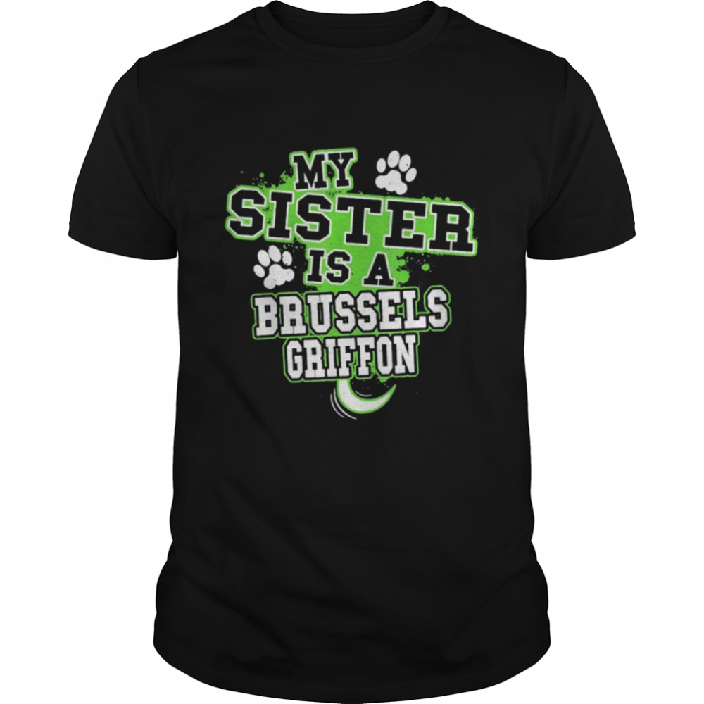 My sister is a brussels griffon shirt