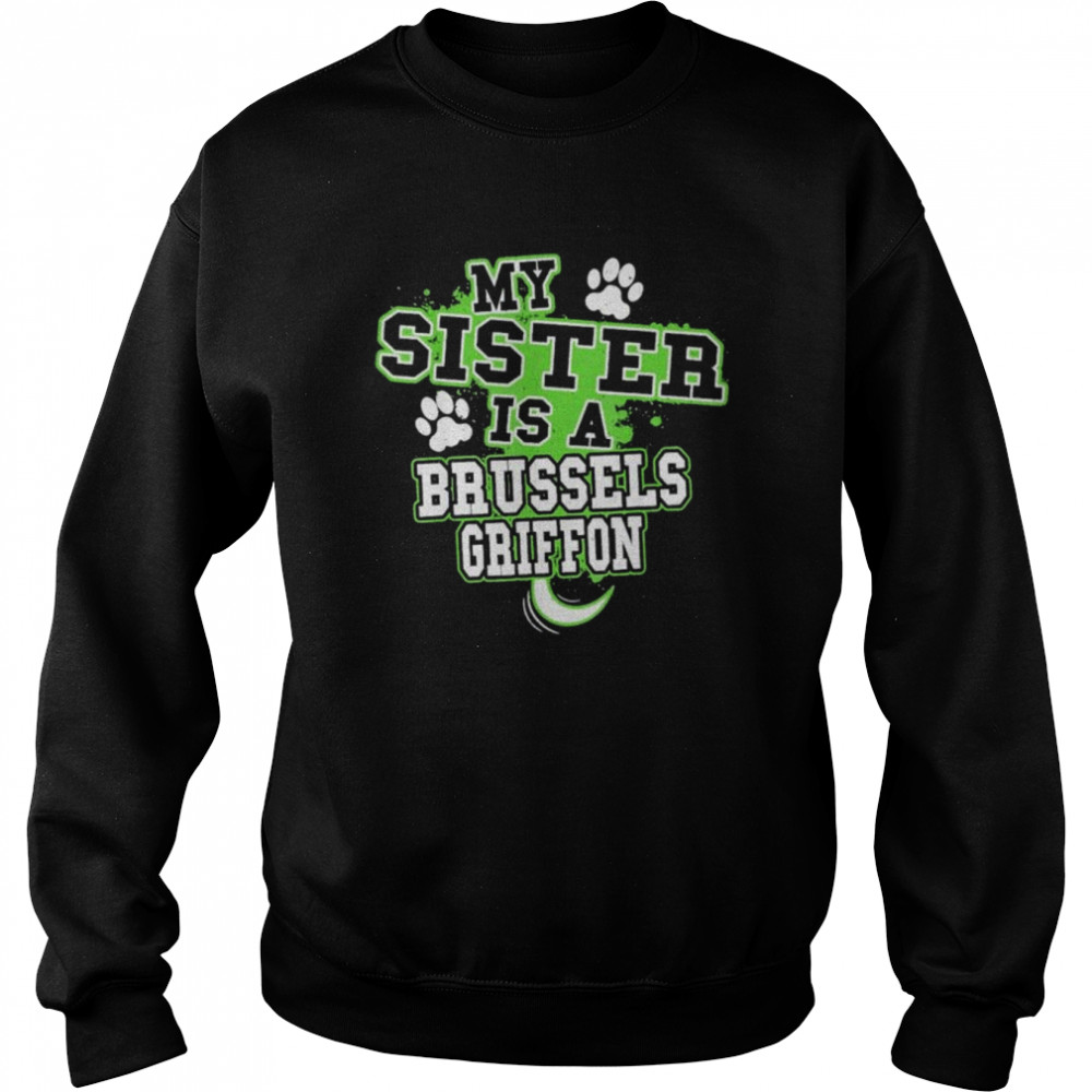 My sister is a brussels griffon shirt Unisex Sweatshirt