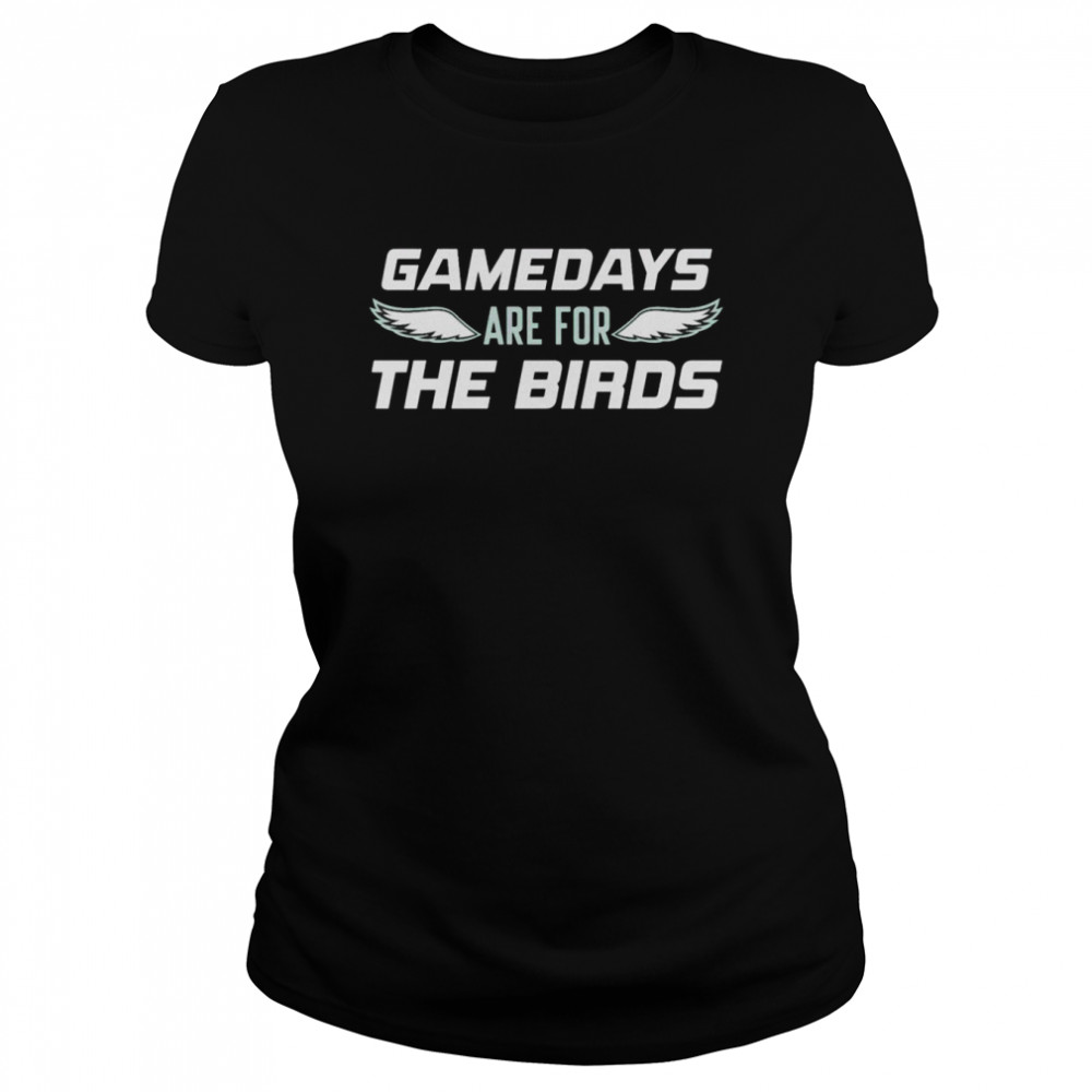 Philadelphia Eagles gamedays are for the birds shirt Classic Women's T-shirt