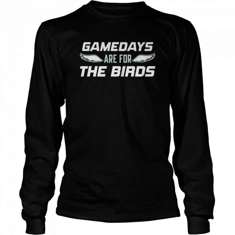 Philadelphia Eagles gamedays are for the birds shirt Long Sleeved T-shirt