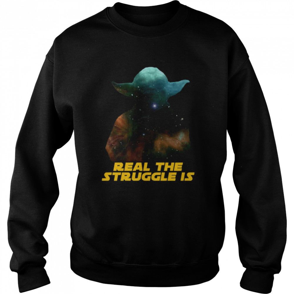 Real The Struggle Is Yoda Star Wars shirt Unisex Sweatshirt