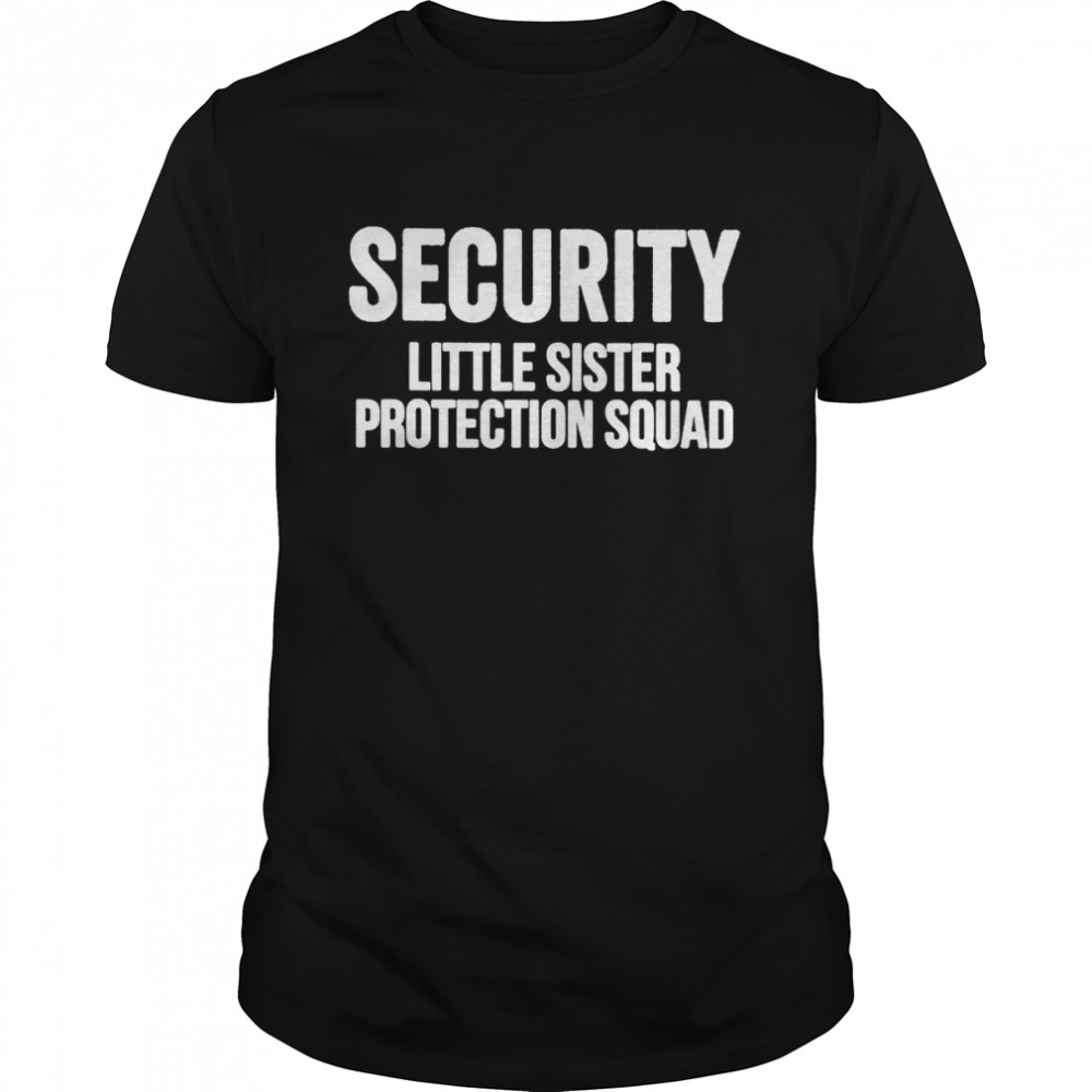 Security little sister protection squad big brother shirt