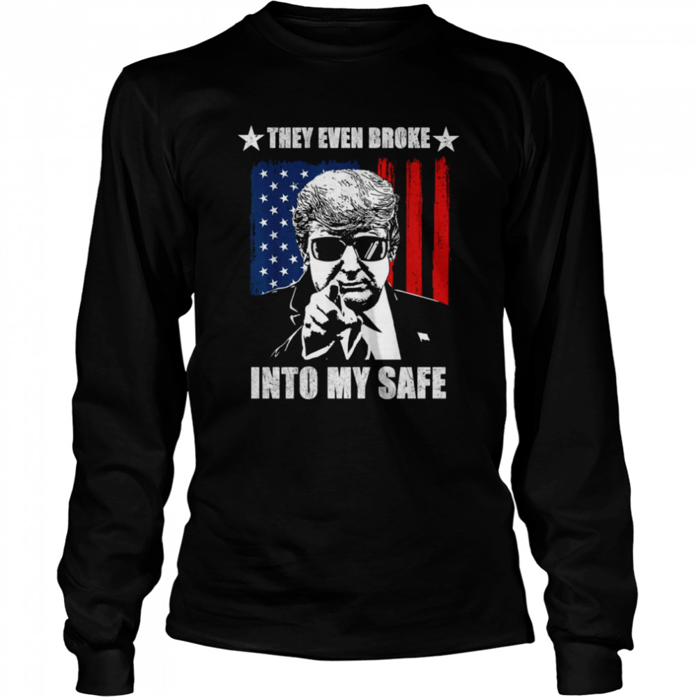 They Even Broke Into My Safe Donald Trump shirt Long Sleeved T-shirt