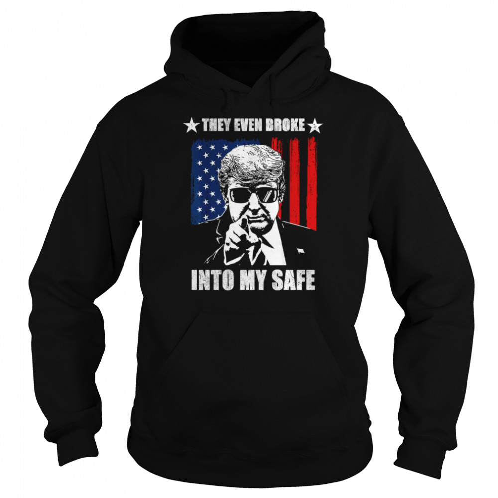 They Even Broke Into My Safe Donald Trump shirt Unisex Hoodie