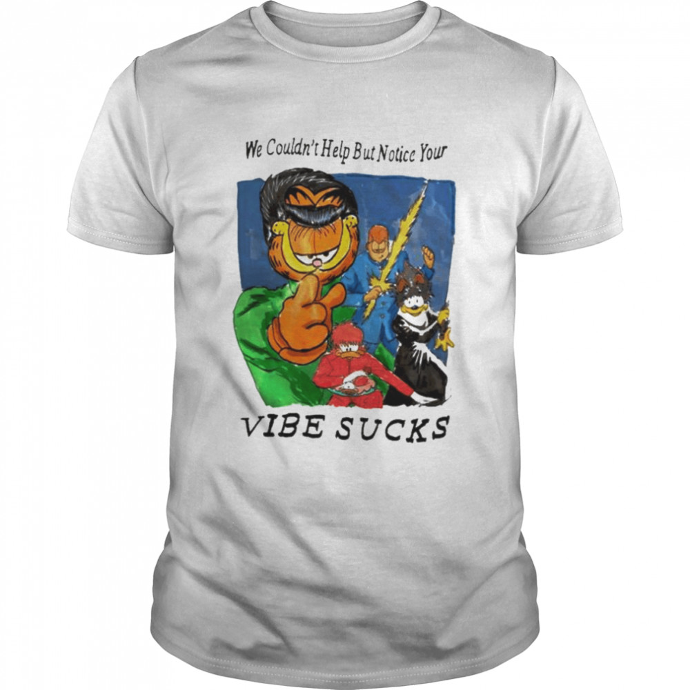 We couldn’t help but notice your vibe sucks shirt