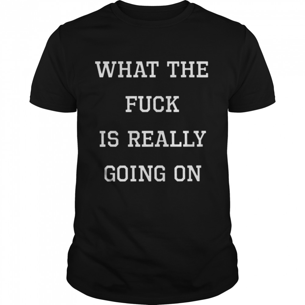 What the fuck is really going on shirt Classic Men's T-shirt