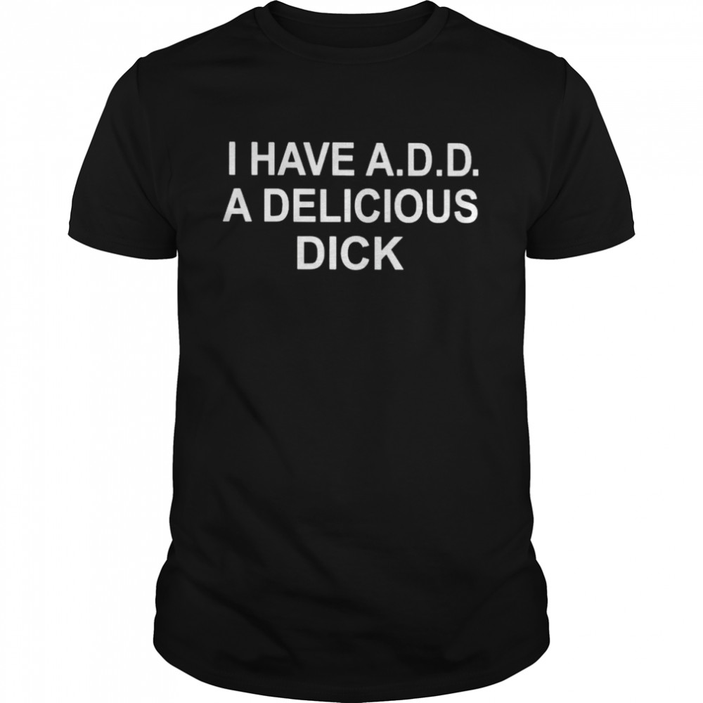 I have add a delicious dick shirt