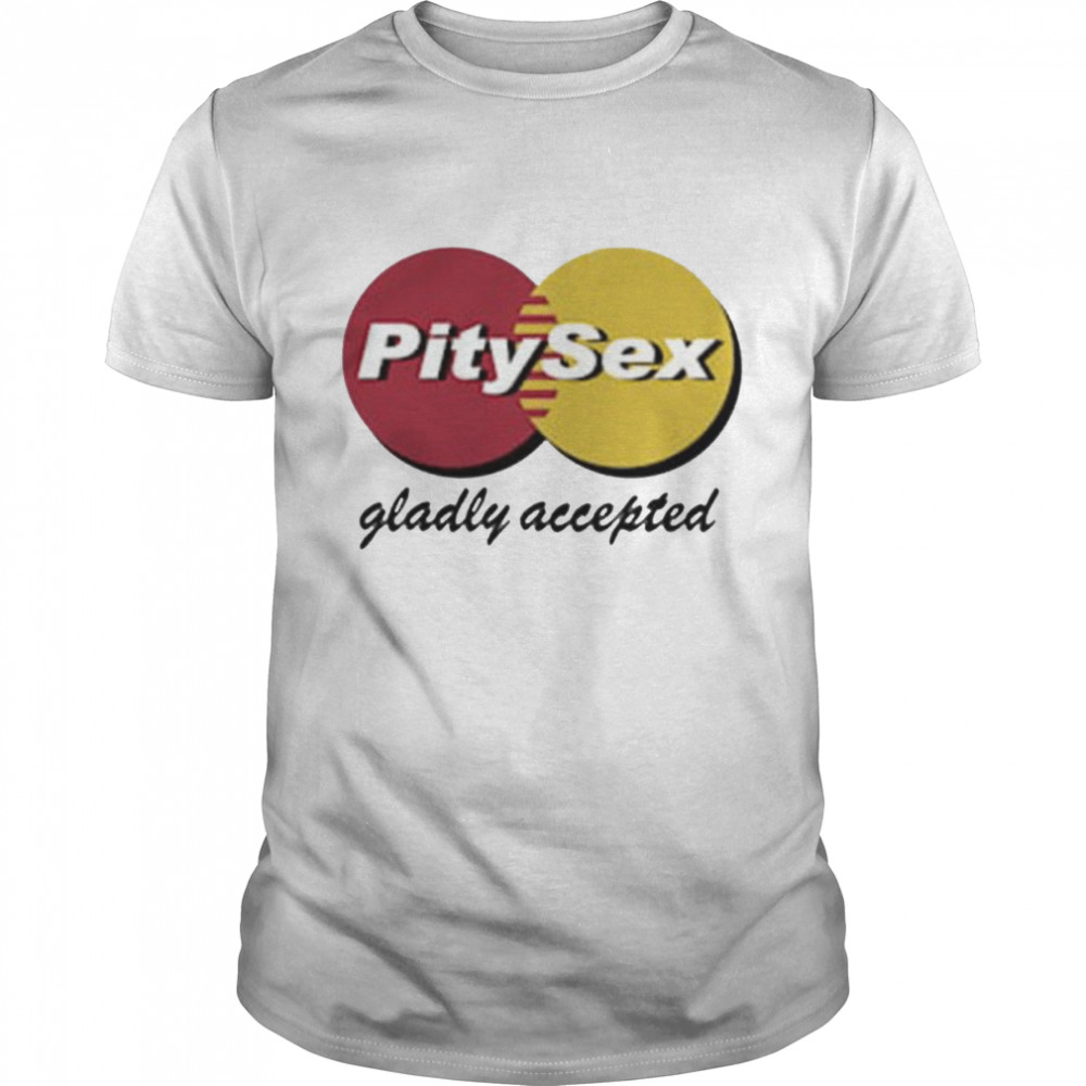 Pitysex Gladly Accepted  Classic Men's T-shirt