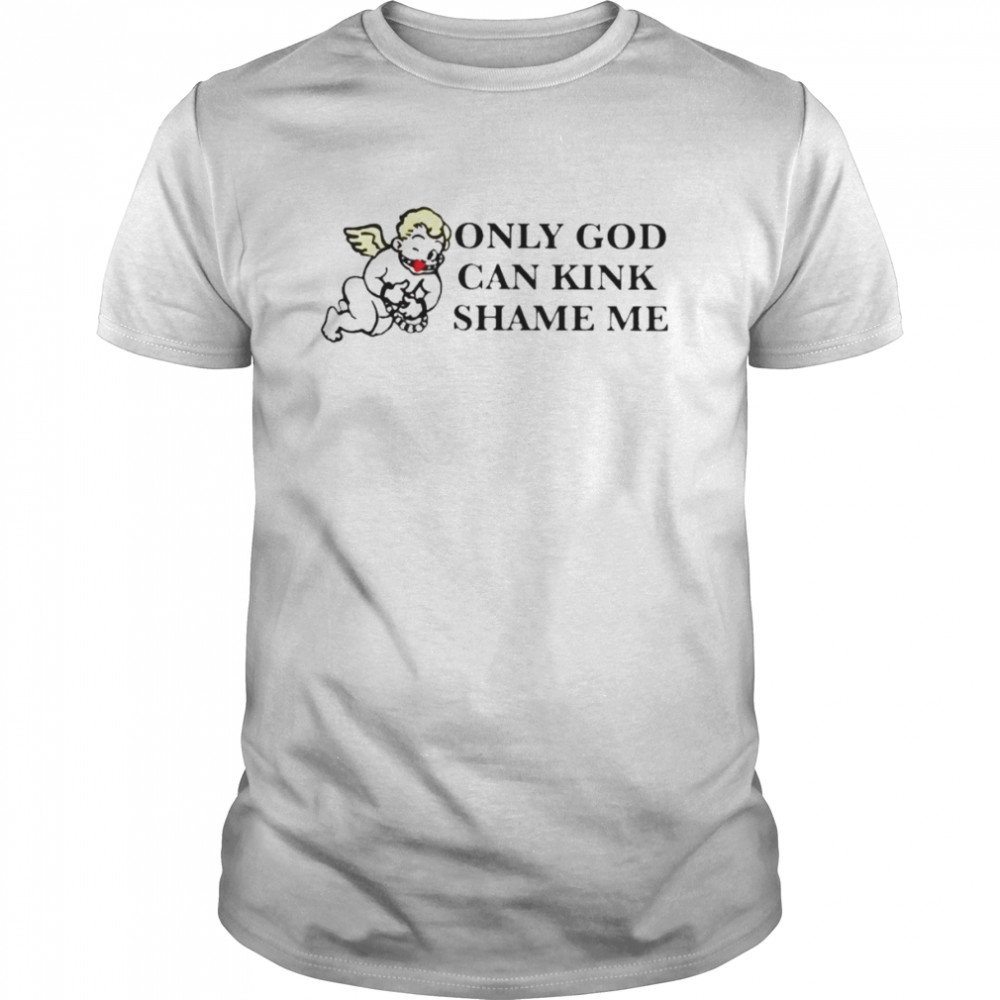 Angel only God can kink shame me shirt