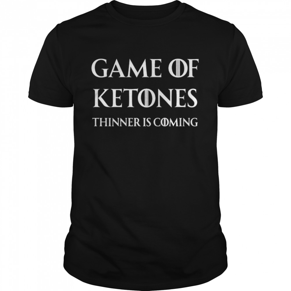 Game of ketones thinner is coming shirt