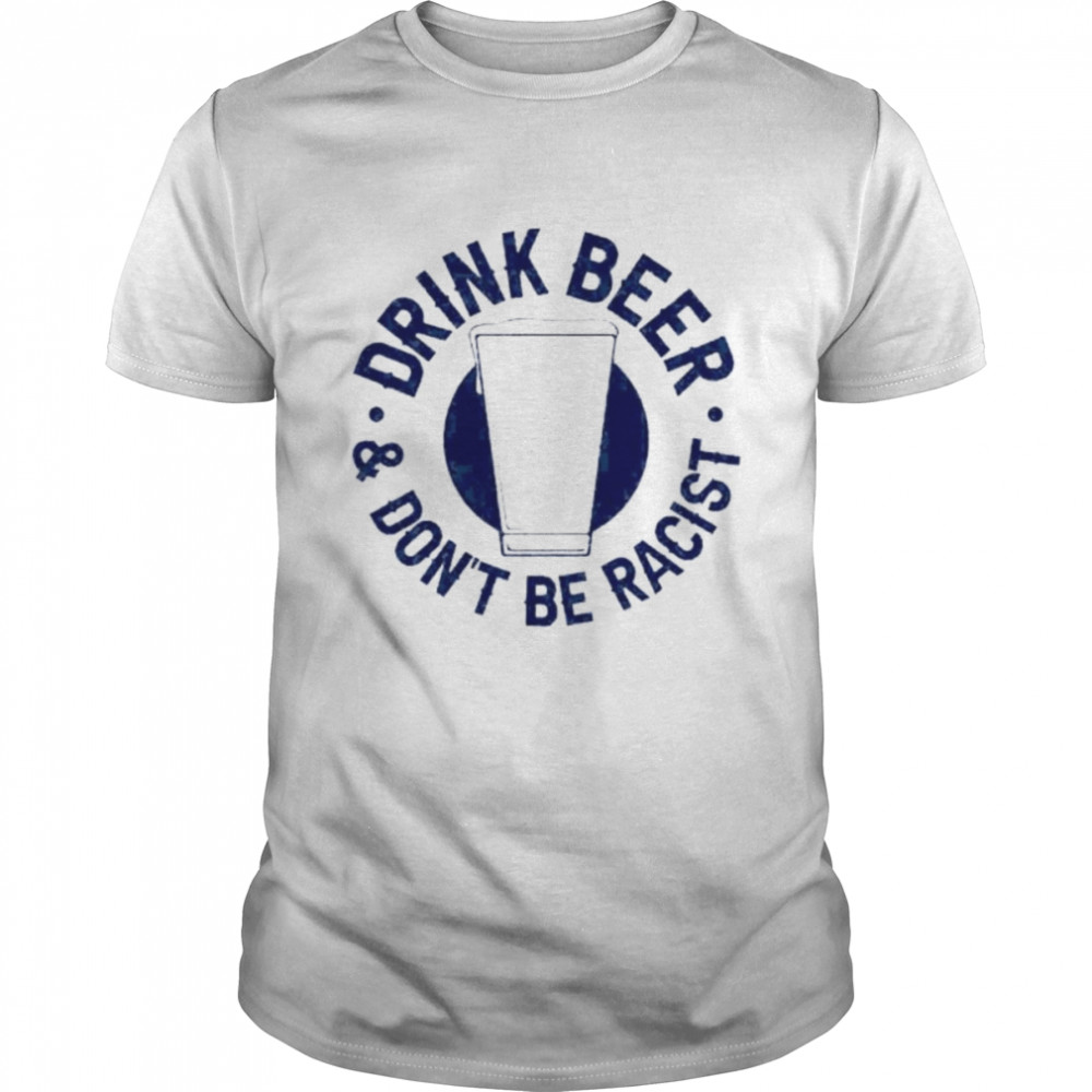 Drink beer & don’t be racist shirt Classic Men's T-shirt