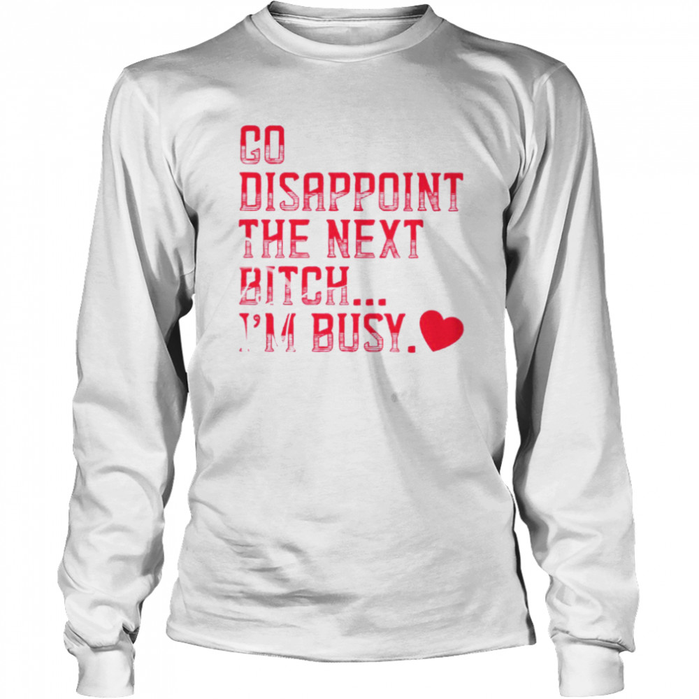 Go disappoint the next bitch I’m busy shirt Long Sleeved T-shirt