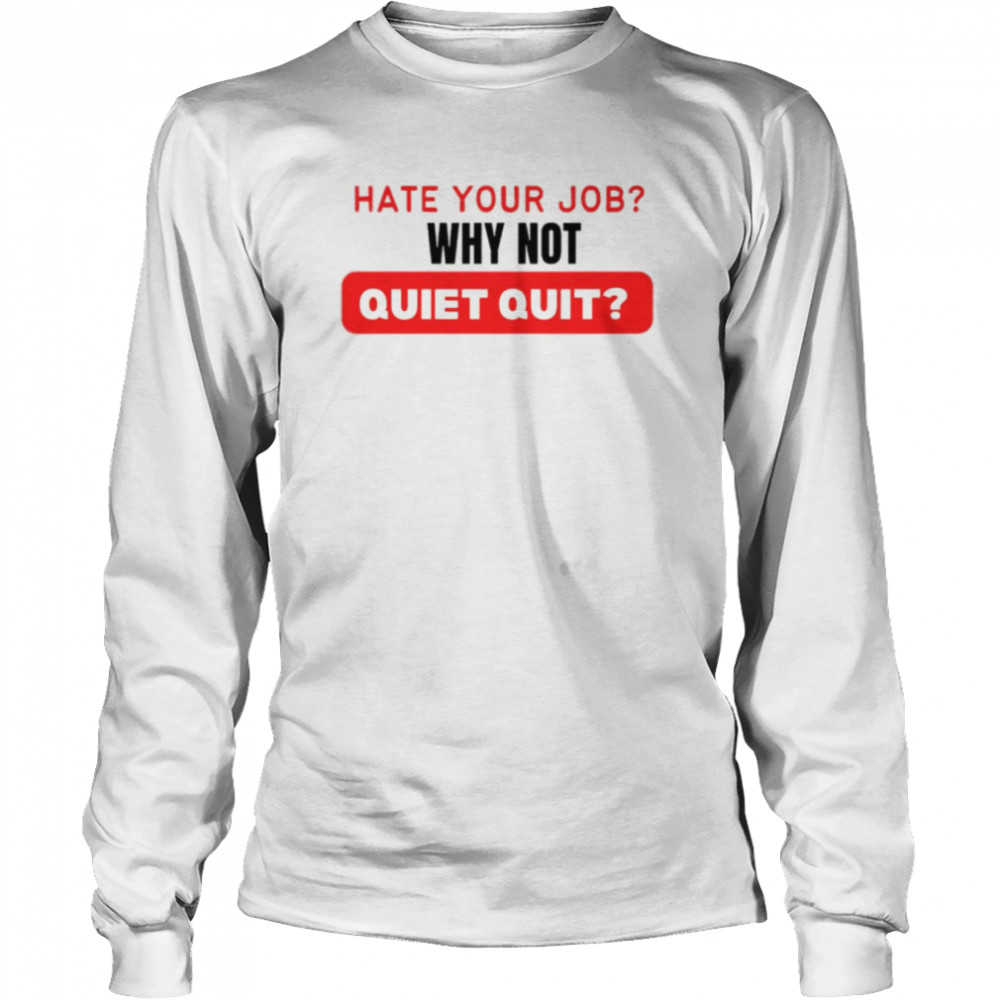 Hate Your Job Why Not Quiet Quitting shirt Long Sleeved T-shirt