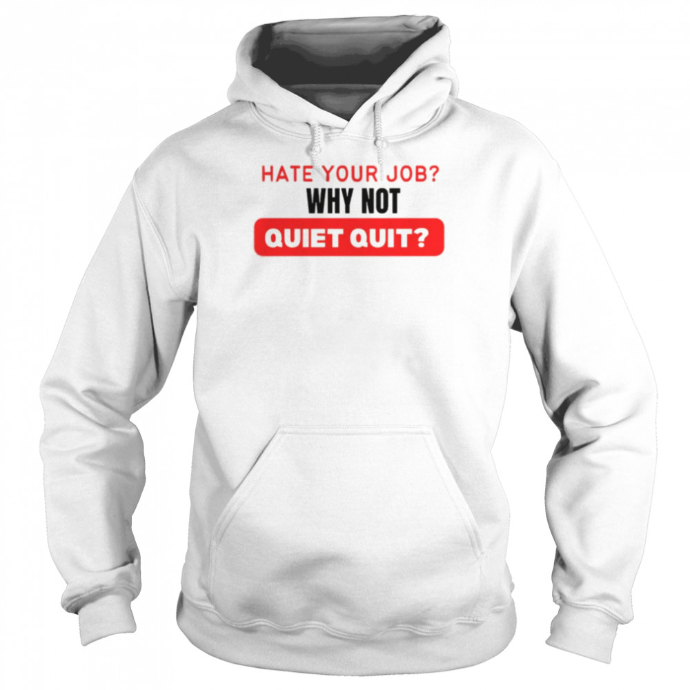Hate Your Job Why Not Quiet Quitting shirt Unisex Hoodie