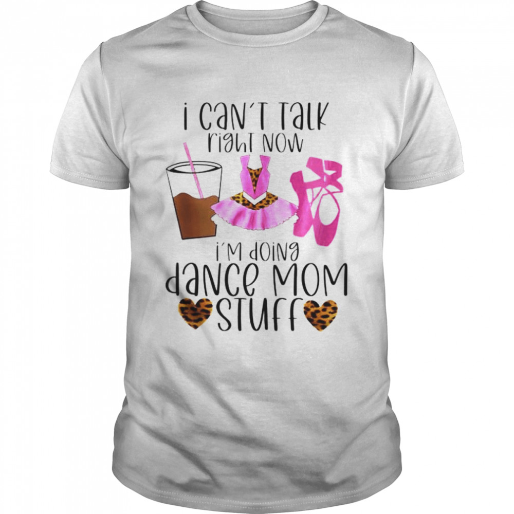 I can’t talk right now I’m doing dance Mom stuff shirt Classic Men's T-shirt