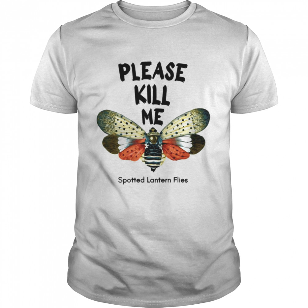 Please Kill Me Spotted Lantern Flies shirt Classic Men's T-shirt