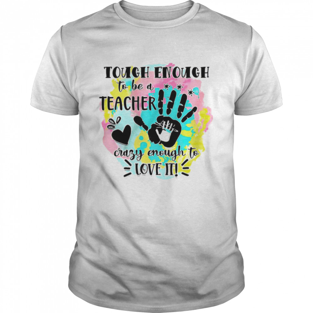 Tough Enough To Be A Teacher Crazy Enough To Love It shirt Classic Men's T-shirt