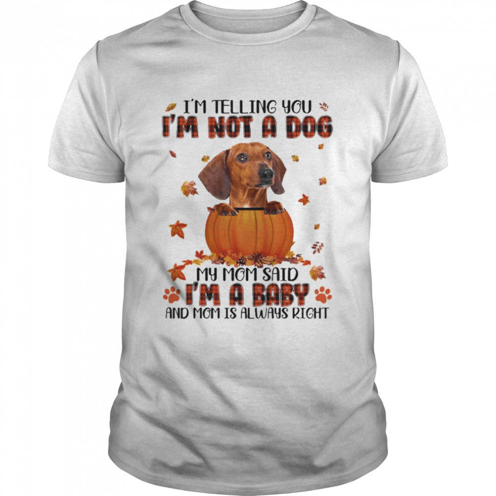 Autumn Baby Red Dachshund I’m Telling You I’m Not A Dog My Mom Said I’m A Baby And Mom Is Always Right  Classic Men's T-shirt