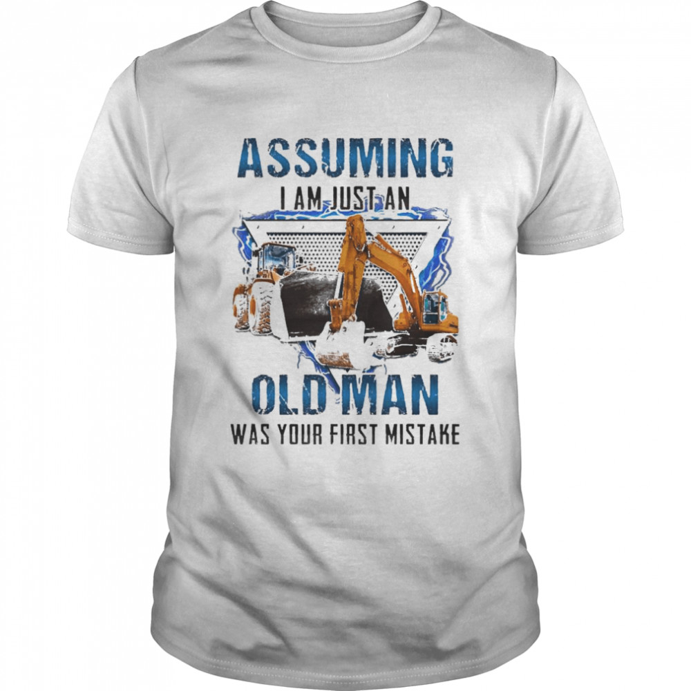 Excavator assuming I am just an old Man was your first mistake shirt Classic Men's T-shirt