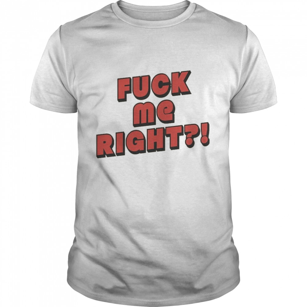 Fuck Me Right shirt Classic Men's T-shirt