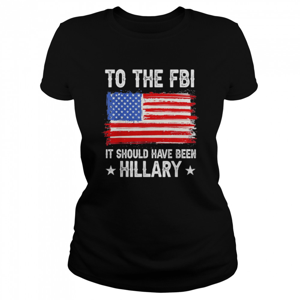 It Should Have Been HILLARY Policial Trump T- Classic Women's T-shirt