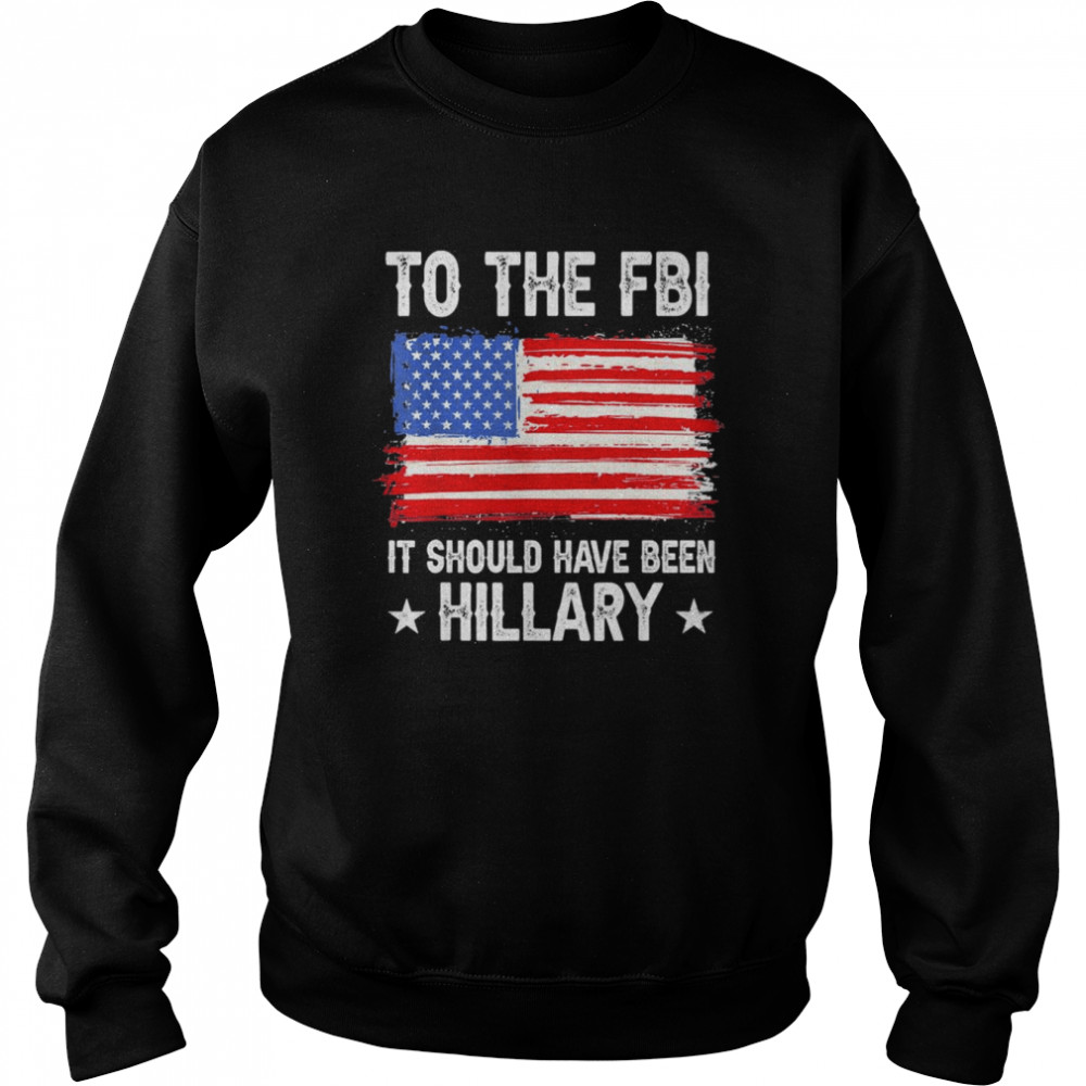 It Should Have Been HILLARY Policial Trump T- Unisex Sweatshirt