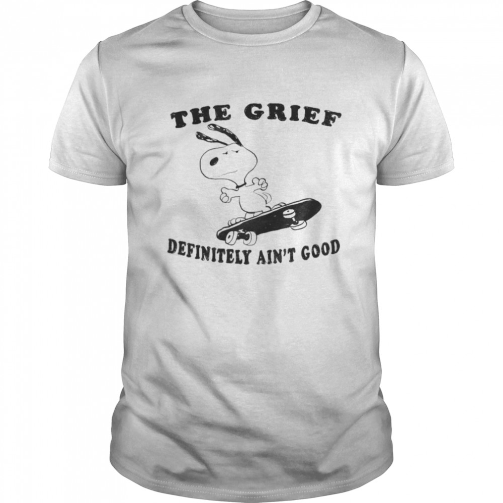 Snoopy the Grief Definitely ain’t good shirt