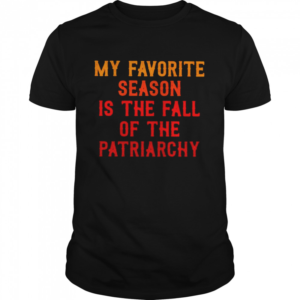 My favorite season is the fall of the patriarchy shirt