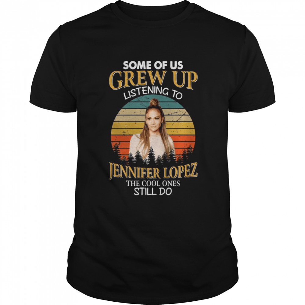 Some Of Us Grew Up Listening To Jennifer Lopez The Cool Ones Still Do Vintage shirt Classic Men's T-shirt