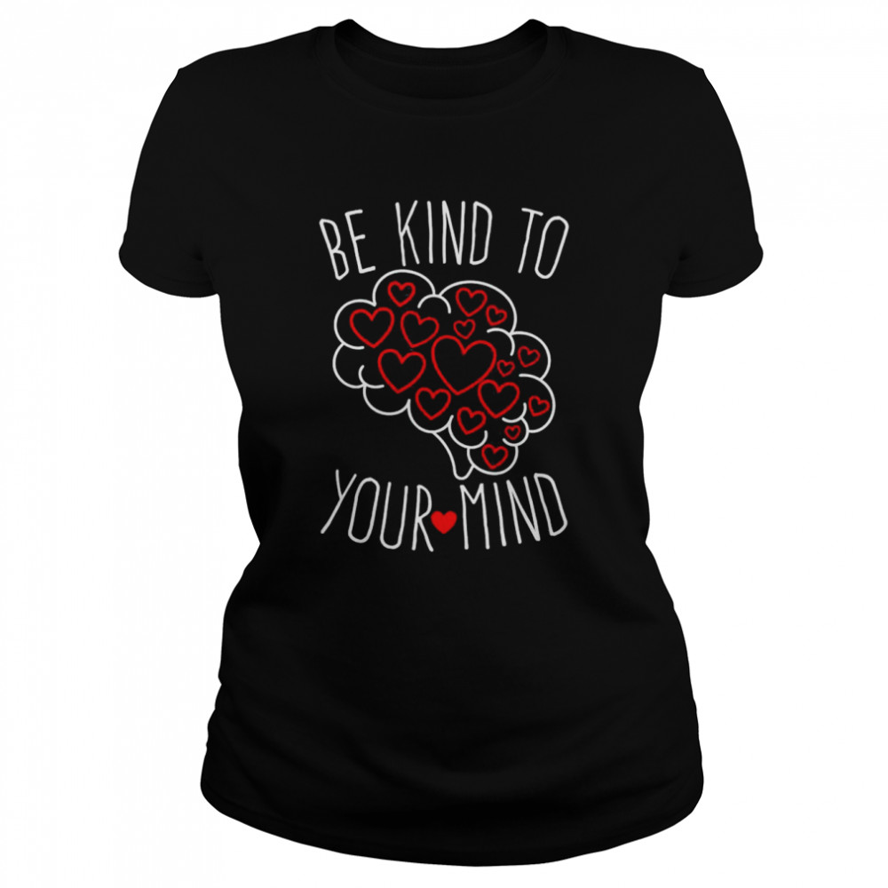 Be Kind To Your Mind Mental Health Matters Mental Awareness T- Classic Women's T-shirt