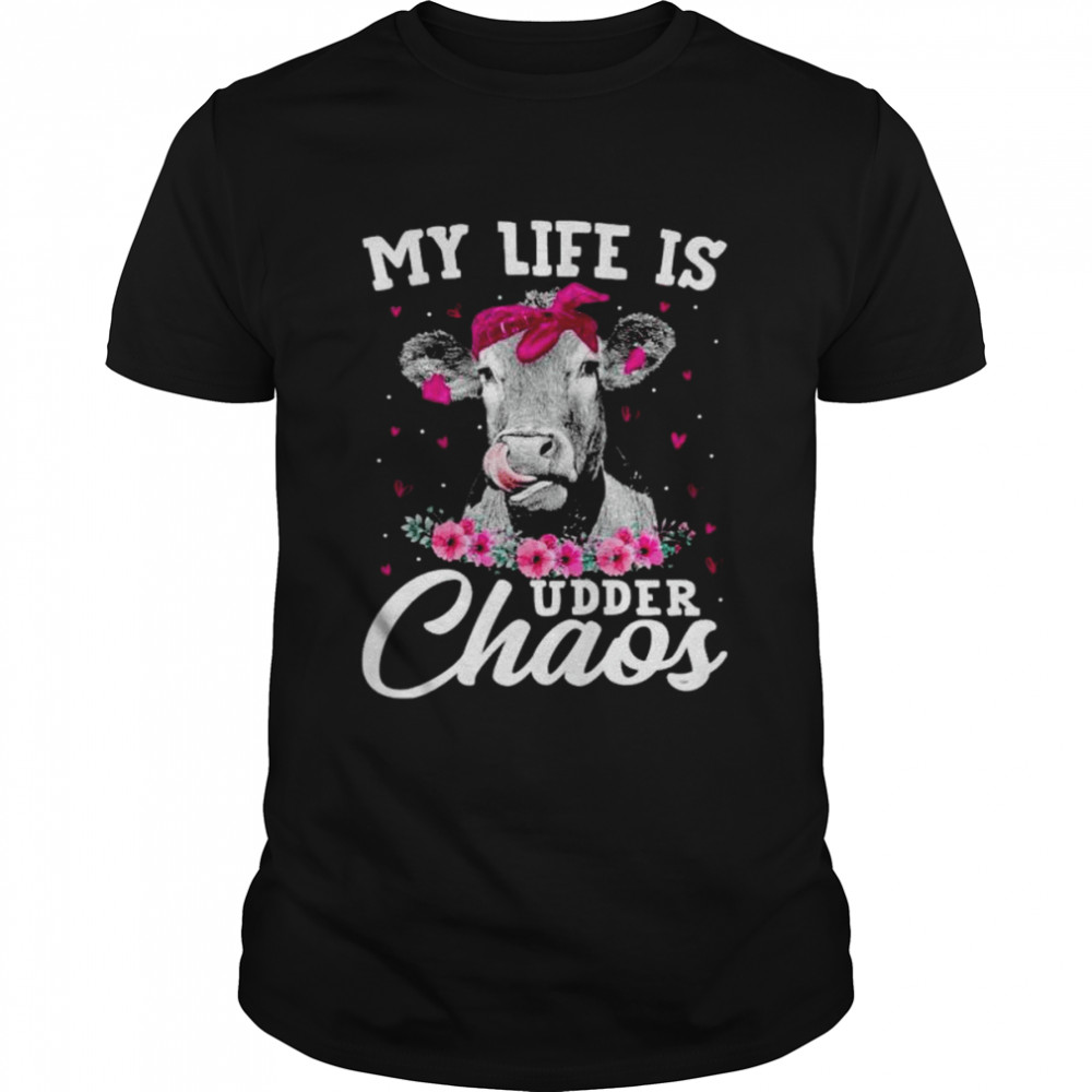 Cow my life is udder chaos shirt